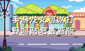 手游龙女可以打野吗贴吧最新版