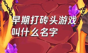 早期打砖头游戏叫什么名字