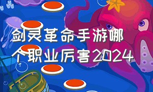 剑灵革命手游哪个职业厉害2024