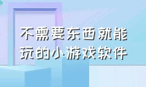 不需要东西就能玩的小游戏软件