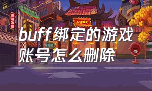 buff绑定的游戏账号怎么删除