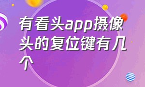 有看头app摄像头的复位键有几个