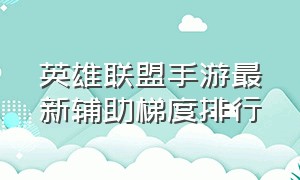 英雄联盟手游最新辅助梯度排行