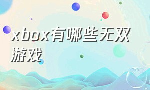 xbox有哪些无双游戏