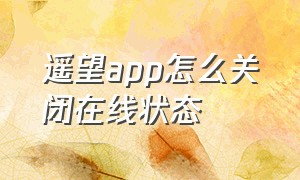 遥望app怎么关闭在线状态