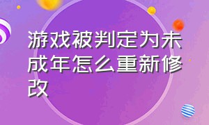 游戏被判定为未成年怎么重新修改