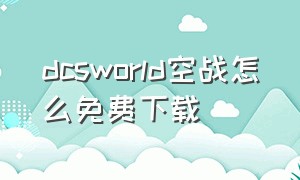 dcsworld空战怎么免费下载