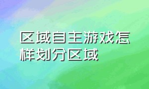 区域自主游戏怎样划分区域