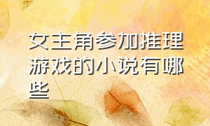 女主角参加推理游戏的小说有哪些