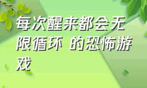 每次醒来都会无限循环 的恐怖游戏