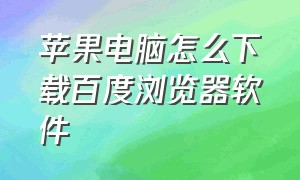 苹果电脑怎么下载百度浏览器软件