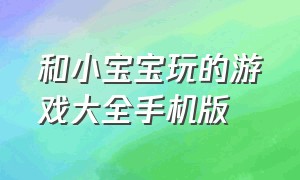 和小宝宝玩的游戏大全手机版