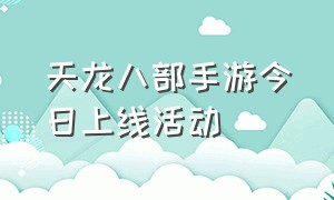 天龙八部手游今日上线活动