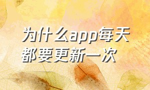 为什么app每天都要更新一次