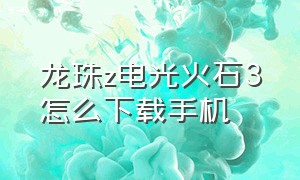 龙珠z电光火石3怎么下载手机