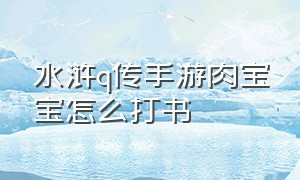 水浒q传手游肉宝宝怎么打书