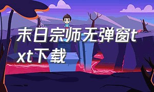 末日宗师无弹窗txt下载