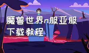 魔兽世界n服亚服下载教程