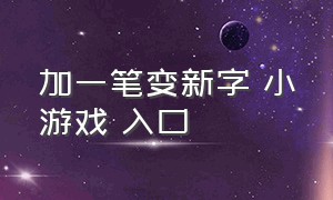 加一笔变新字 小游戏 入口