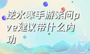 逆水寒手游素问pve建议带什么内功