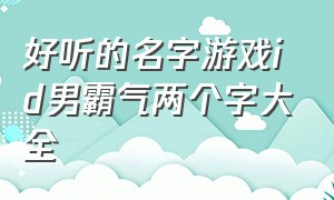 好听的名字游戏id男霸气两个字大全