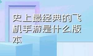 史上最经典的飞机手游是什么版本