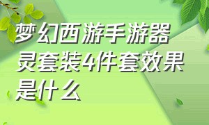 梦幻西游手游器灵套装4件套效果是什么