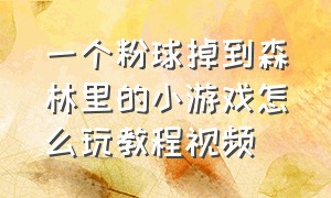 一个粉球掉到森林里的小游戏怎么玩教程视频