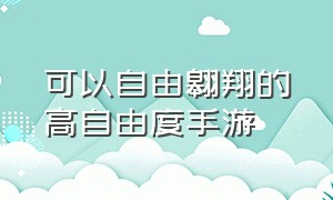 可以自由翱翔的高自由度手游