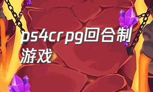 ps4crpg回合制游戏