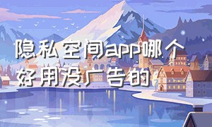 隐私空间app哪个好用没广告的