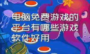 电脑免费游戏的平台有哪些游戏软件好用