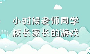 小时候老师同学校长家长的游戏