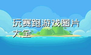 玩赛跑游戏图片大全