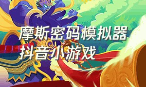 摩斯密码模拟器抖音小游戏