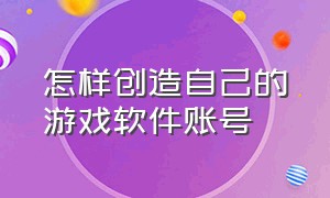 怎样创造自己的游戏软件账号