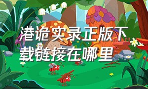 港诡实录正版下载链接在哪里