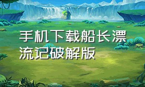 手机下载船长漂流记破解版