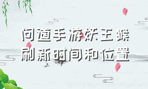 问道手游妖王猴刷新时间和位置