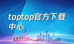 toptop官方下载中心