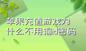 苹果充值游戏为什么不用输id密码