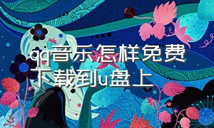 qq音乐怎样免费下载到u盘上