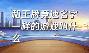 和王牌竞速名字一样的游戏叫什么