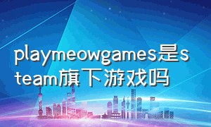 playmeowgames是steam旗下游戏吗