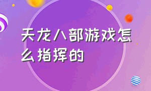 天龙八部游戏怎么指挥的