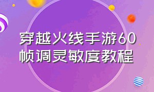 穿越火线手游60帧调灵敏度教程