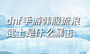 dnf手游韩服流浪武士是什么暴击