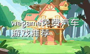 wegame免费汽车游戏推荐