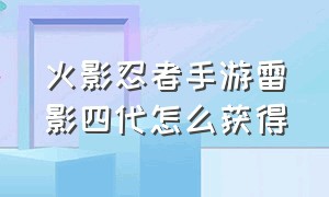 火影忍者手游雷影四代怎么获得