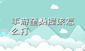 手游奎桑提该怎么打